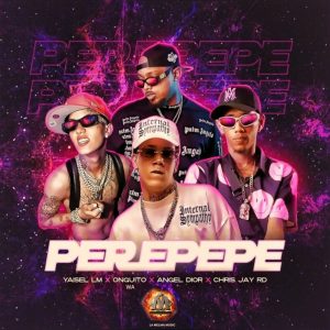 Yaisel LM Ft. Onguito Wa, Angel Dior Y Chris Jay RD – Perepepe